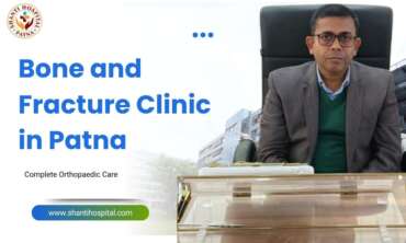Bone and Fracture Clinic in Patna – Complete Orthopaedic Care at Shanti Hospital