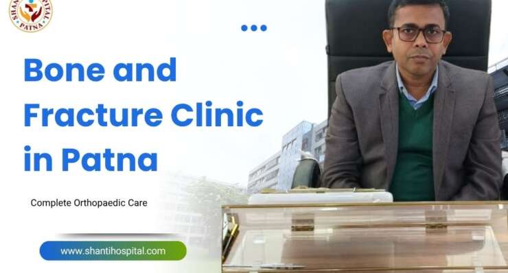 Bone and Fracture Clinic in Patna – Complete Orthopaedic Care at Shanti Hospital