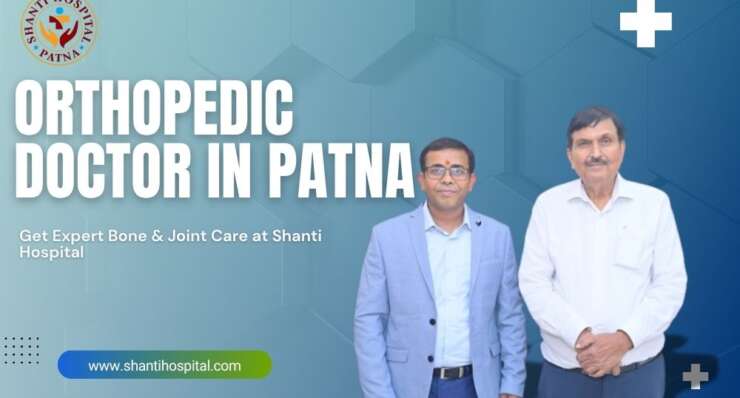 Orthopedic Doctor in Patna – Get Expert Bone & Joint Care at Shanti Hospital